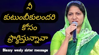 నీ కుటుంబీకులు అందరి కోసం ప్రార్థిస్తున్నావా? wonderful message by sis.Blessy wesly garu....