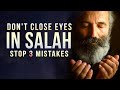 DON'T CLOSE EYES IN SALAH ALLAH DISLIKES