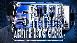 Five Stupid Things About the History Channel