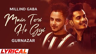 Main Teri Ho Gayi (Lyrical) | Millind Gaba | Crossblade Live | Gurnazar | New Punjabi Song 2022