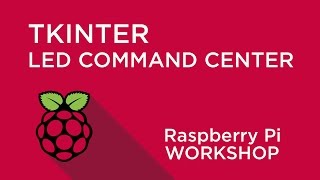 Raspberry Pi Workshop - Chapter 4 - LED Command Centre With TkInter