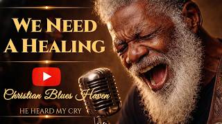 We Need A Healing 🙏🏾 Deep Gospel Blues Prayer | Emotional Testimony Song | Christian Blues Haven