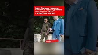 Герой Украины Настенко: Как быть с людьми Донбасса, которые уже 10 лет с паспортами России? #shorts