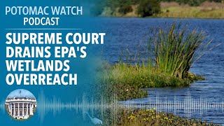 The Supreme Court Drains the EPA's Wetlands Overreach | Potomac Watch Podcast: WSJ Opinion