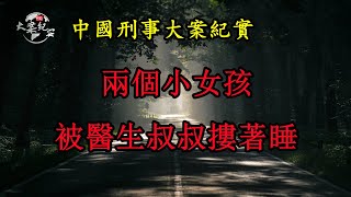 兩個小女孩被醫生叔叔摟著睡覺《法治故事》中國刑事大案紀實|拍案故事