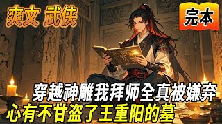 🔥完结！💥独家！《穿越神雕之祸害江湖》穿越神雕，我本打算拜入全真教，结果被拒。心有不甘盗了王重阳的墓，得到九阴真经，神功有成后，闯荡江湖，和赤炼仙子并称江湖两大祸害！#玄幻#有声漫画#爽文#无敌#武侠