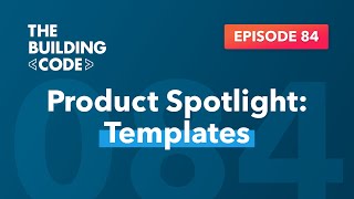 The Building Code Ep. 84: Templates: Why we love ‘em and why you should, too