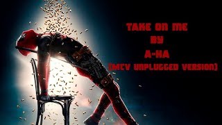 Take on Me - A-HA / MTV Unplugged / ( Deadpool 2 Soundtrack)