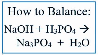 How to Balance NaOH + H3PO4 = Na3PO4 + H2O (Sodium hydroxide and Phosphoric acid)
