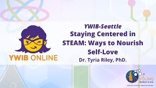 YWIB-Seattle: Staying Centered in STEAM: Ways to Nourish Self-Love | Dr. Tyria Riley, PhD.