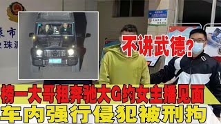 不讲武德？榜一大哥重金租奔驰约会女主播，车内欲行不轨被刑拘