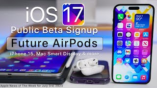 Future AirPods, iOS 17 Public Beta Sign Up and Weekly Apple News