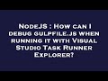 NodeJS : How can I debug gulpfile.js when running it with Visual Studio Task Runner Explorer?