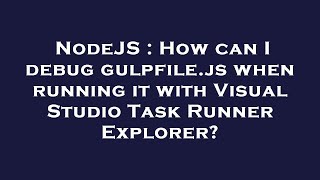 NodeJS : How can I debug gulpfile.js when running it with Visual Studio Task Runner Explorer?