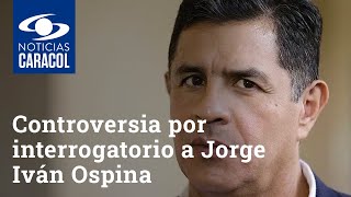 Controversia por interrogatorio a Jorge Iván Ospina debido a desmanes en Cali