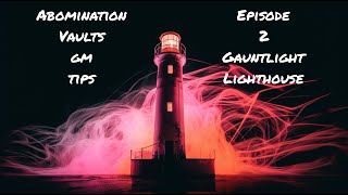 Abomination Vaults GM Tips: Episode 2 - Gauntlight Lighthouse