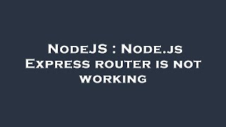 NodeJS : Node.js Express router is not working