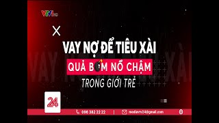 Tiêu điểm: Vay nợ để tiêu xài - Quả bom nổ chậm | VTV24