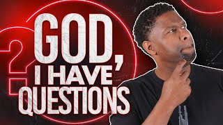 7 UNANSWERED Questions I Have for God!