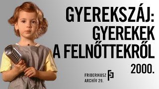 GYEREKSZÁJ/2.: 6-8 ÉVESEK A FELNŐTTEKRŐL, 2000. /// Friderikusz Archív 29.