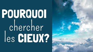 Pourquoi chercher les cieux?