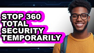 How to Stop 360 Total Security Temporarily - Step by Step