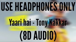 Yaari hai (8D AUDIO) - Tony Kakkar