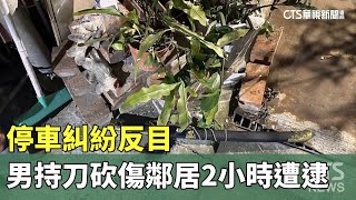 停車糾紛反目　男持刀砍傷鄰居2小時遭逮｜華視新聞 20231123