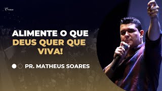 Pr. Matheus Soares - Alimente o que Deus quer que Viva!