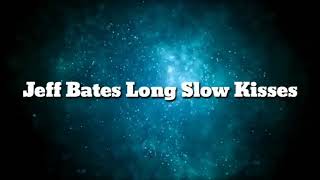 Jeff Bates Long Slow kisses(lyrics)