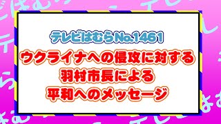 テレビはむらNO.1461（ウクライナへの侵攻に対する羽村市長による平和へのメッセージ）