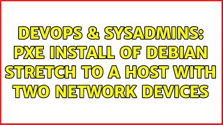 DevOps & SysAdmins: PXE install of Debian Stretch to a host with two network devices