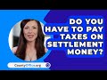 Do You Have To Pay Taxes On Settlement Money? - CountyOffice.org