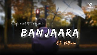Banjaara | Banjaara slowed + reverb from Ek Villain | Lofi Mood YT