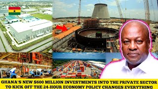 GHANA'S PRESIDENT MAHAMA RECEIVES MEGA $600 MILLION INVESTMENTS FOR THE 24-HOUR ECONOMY POLICY