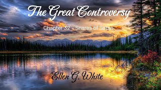 The Great Controversy - Chapter 32- Snares of Satan- Ellen G. White