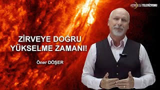 ZİRVEYE DOĞRU YÜKSELME ZAMANI! - Öner DÖŞER