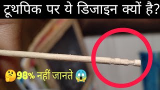 टूथपिक के ऊपर ये डिजाइन क्यों है? | Why this design on toothpick short fact