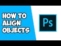 How To Align Objects in Photoshop