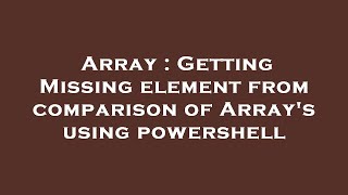 Array : Getting Missing element from comparison of Array's using powershell