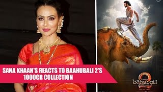 Sana Khaan's REACTION On Baahubali 2's Rs 1000 Crore Collection