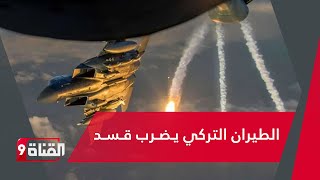 الطيران التركي يـضـرب قـسـد بـقـوة