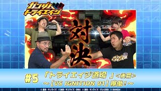 トライエイジチャンネル #5「トライエイジ道場 ＜後編＞〜【VS IGNITION 01】稼働！〜」