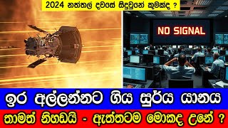 ඉර අල්ලන්නට ගිය සූර්ය යානයට ඇත්තටම මොකද උනේ ? Scientists await signal from parker solar probe.