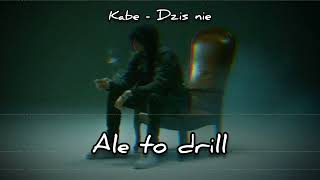 Kabe - Dziś nie ale to drill