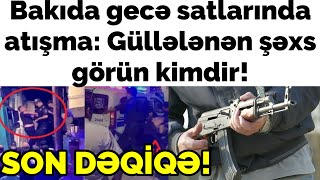 SON DƏQİQƏ! DƏHŞƏT! Bakıda gecə satlarında atışma: Güllələnən şəxs görün kimdir!