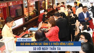 BIẾN ĐỘNG VÀNG ngày 11/2: Giá vàng miếng SJC đã tăng 2,3 triệu đồng/lượng so với ngày Thần tài