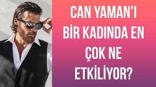 Can Yaman'ı bir kadında en çok ne etkiliyor?