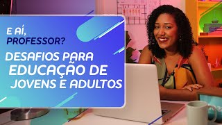 Desafios para Educação de Jovens e Adultos (EJA)| E aí, professor?