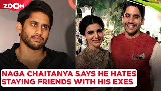Naga Chaitanya reveals he can NOT stay friends with his exes after divorce from Samantha Ruth Prabhu